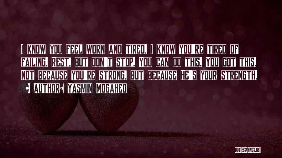 Yasmin Mogahed Quotes: I Know You Feel Worn And Tired. I Know You're Tired Of Failing. Rest, But Don't Stop. You Can Do