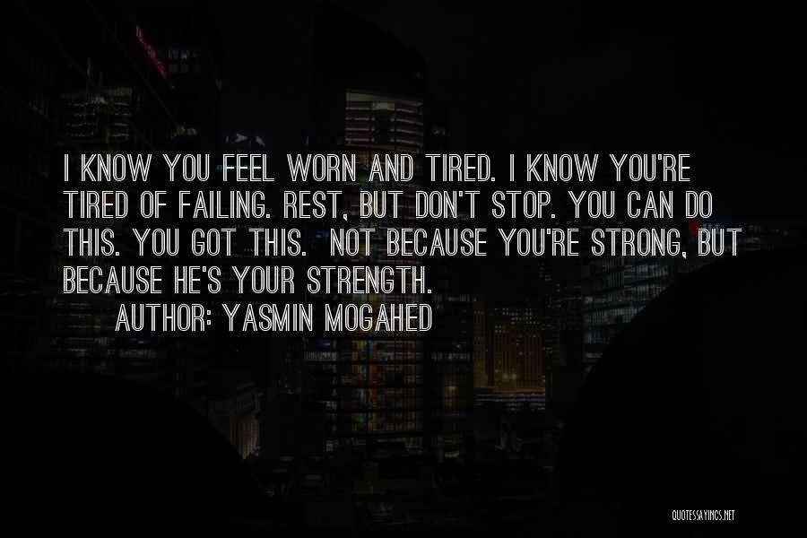 Yasmin Mogahed Quotes: I Know You Feel Worn And Tired. I Know You're Tired Of Failing. Rest, But Don't Stop. You Can Do