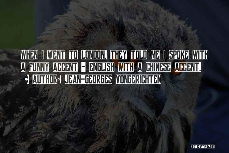Jean-Georges Vongerichten Quotes: When I Went To London, They Told Me I Spoke With A Funny Accent - English With A Chinese Accent.
