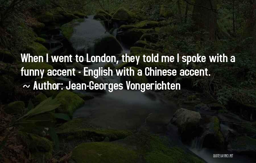 Jean-Georges Vongerichten Quotes: When I Went To London, They Told Me I Spoke With A Funny Accent - English With A Chinese Accent.