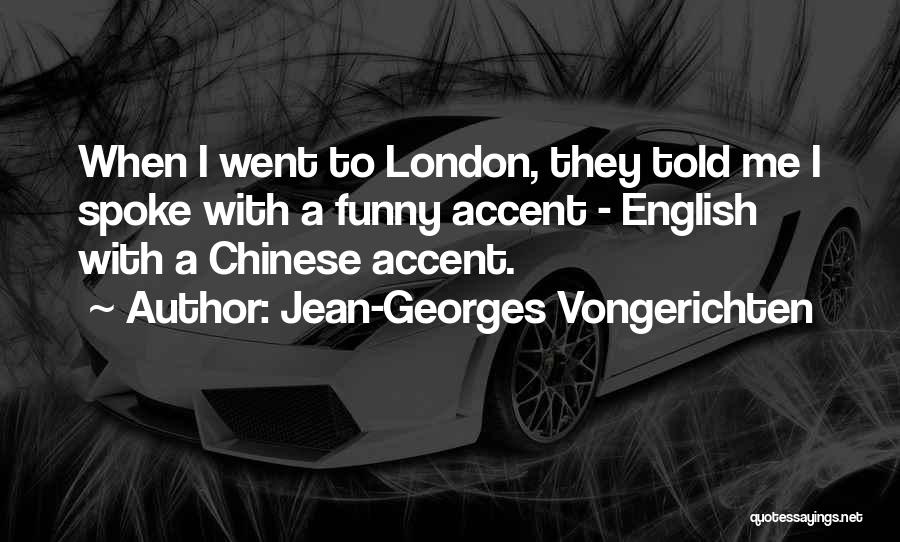 Jean-Georges Vongerichten Quotes: When I Went To London, They Told Me I Spoke With A Funny Accent - English With A Chinese Accent.