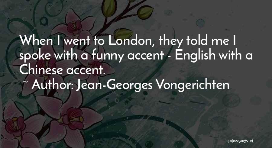 Jean-Georges Vongerichten Quotes: When I Went To London, They Told Me I Spoke With A Funny Accent - English With A Chinese Accent.