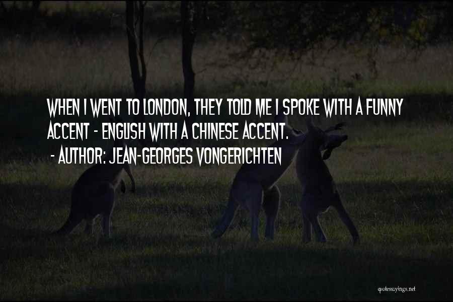 Jean-Georges Vongerichten Quotes: When I Went To London, They Told Me I Spoke With A Funny Accent - English With A Chinese Accent.