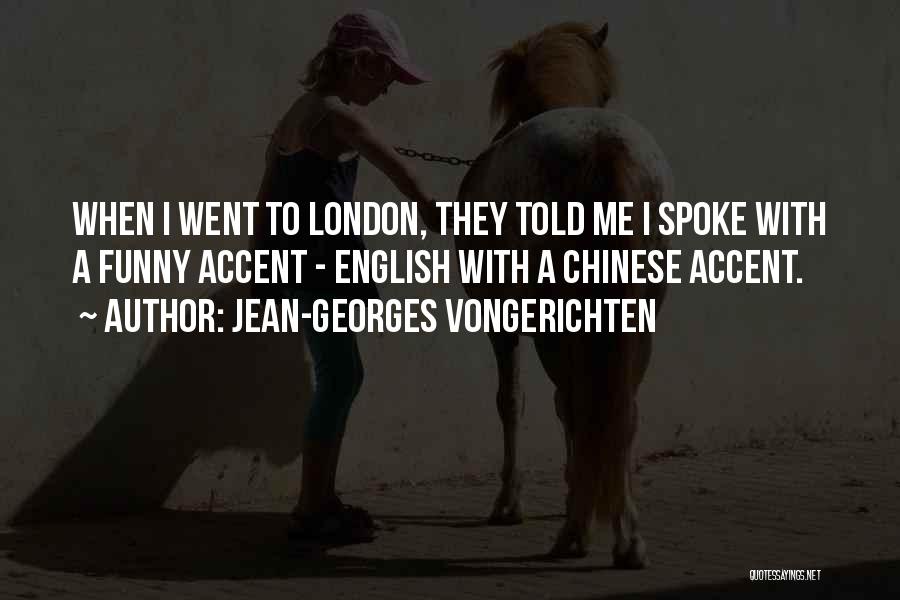 Jean-Georges Vongerichten Quotes: When I Went To London, They Told Me I Spoke With A Funny Accent - English With A Chinese Accent.
