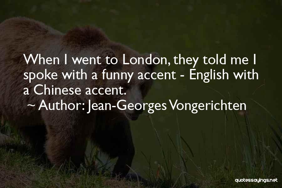Jean-Georges Vongerichten Quotes: When I Went To London, They Told Me I Spoke With A Funny Accent - English With A Chinese Accent.