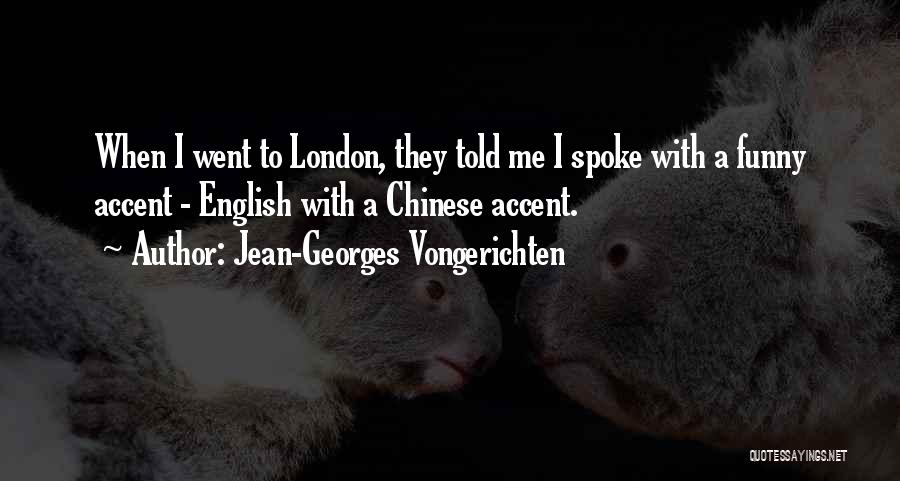 Jean-Georges Vongerichten Quotes: When I Went To London, They Told Me I Spoke With A Funny Accent - English With A Chinese Accent.