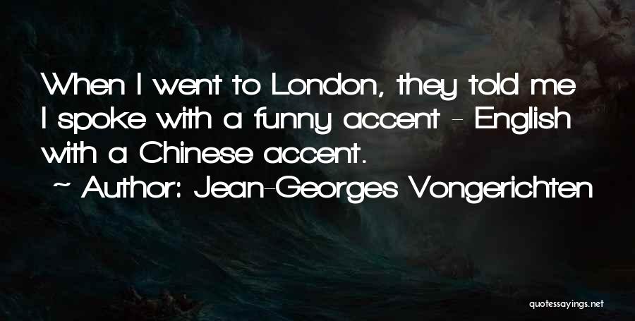 Jean-Georges Vongerichten Quotes: When I Went To London, They Told Me I Spoke With A Funny Accent - English With A Chinese Accent.