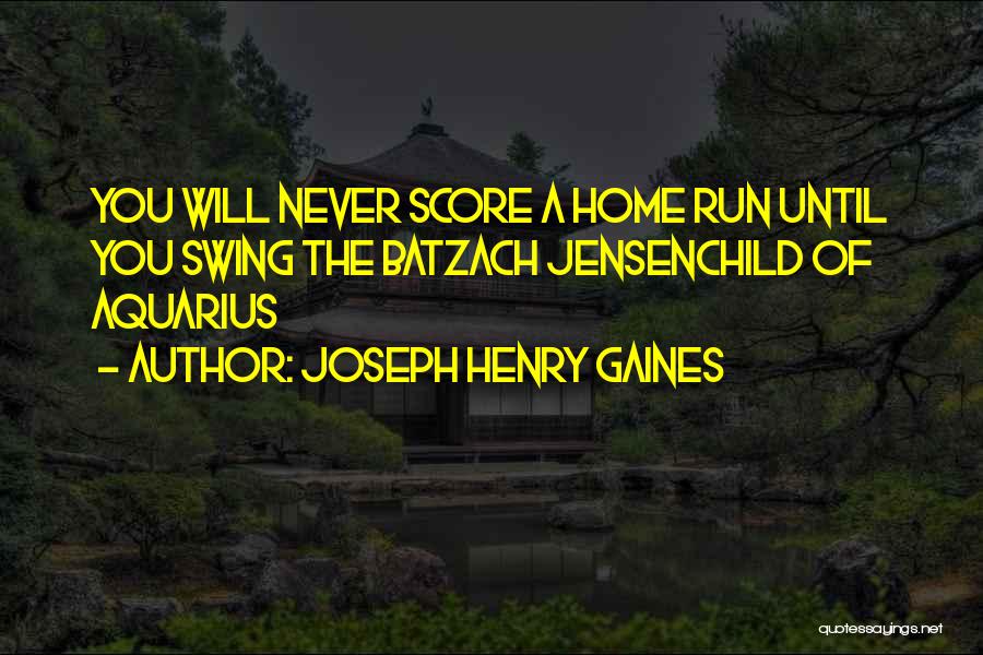 Joseph Henry Gaines Quotes: You Will Never Score A Home Run Until You Swing The Batzach Jensenchild Of Aquarius