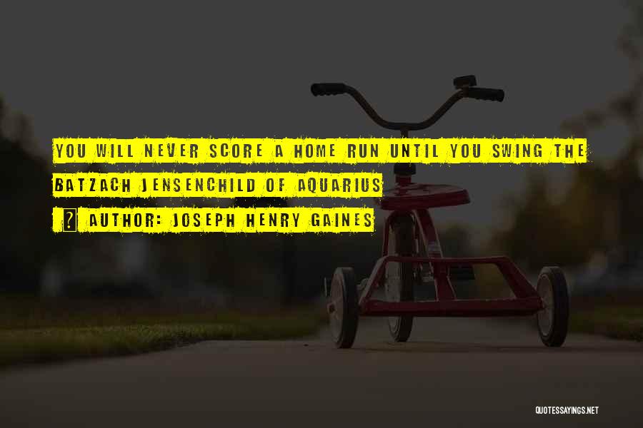 Joseph Henry Gaines Quotes: You Will Never Score A Home Run Until You Swing The Batzach Jensenchild Of Aquarius