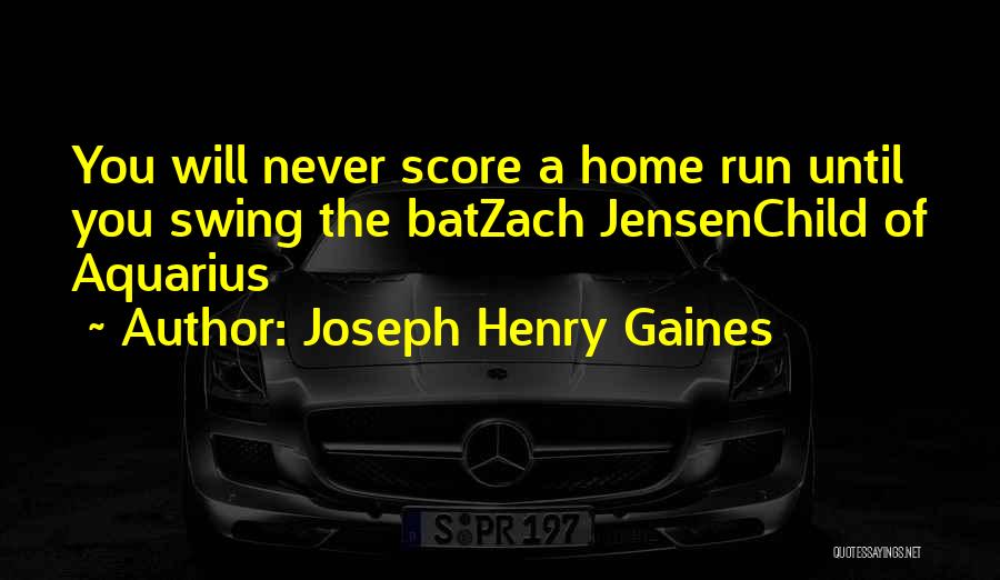 Joseph Henry Gaines Quotes: You Will Never Score A Home Run Until You Swing The Batzach Jensenchild Of Aquarius