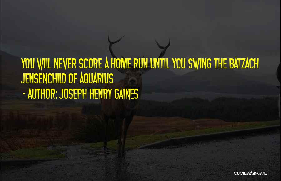 Joseph Henry Gaines Quotes: You Will Never Score A Home Run Until You Swing The Batzach Jensenchild Of Aquarius