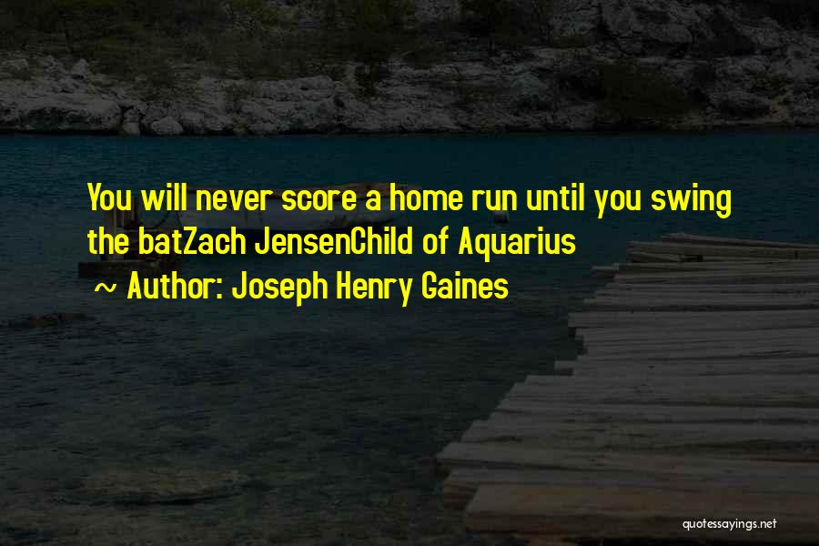 Joseph Henry Gaines Quotes: You Will Never Score A Home Run Until You Swing The Batzach Jensenchild Of Aquarius