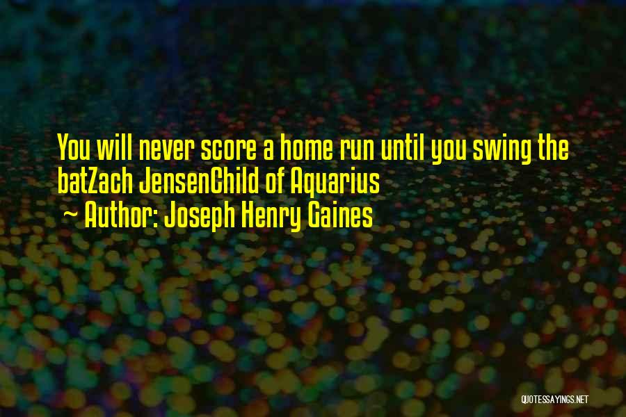 Joseph Henry Gaines Quotes: You Will Never Score A Home Run Until You Swing The Batzach Jensenchild Of Aquarius