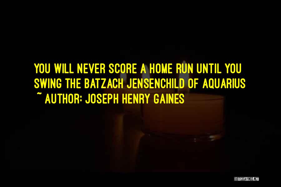 Joseph Henry Gaines Quotes: You Will Never Score A Home Run Until You Swing The Batzach Jensenchild Of Aquarius