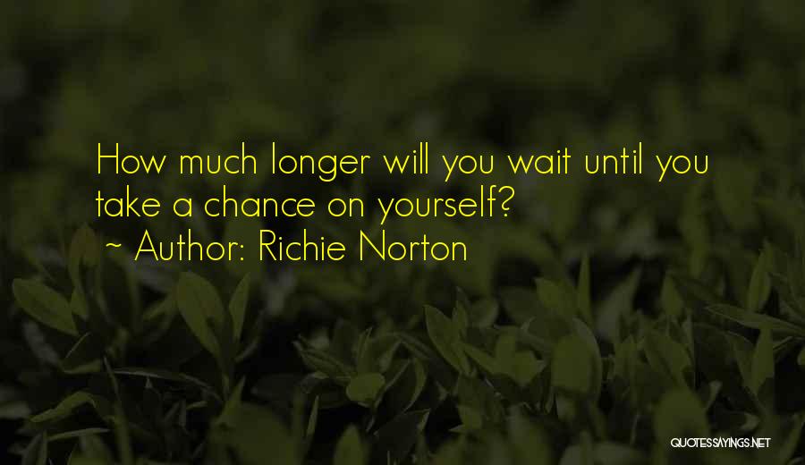 Richie Norton Quotes: How Much Longer Will You Wait Until You Take A Chance On Yourself?