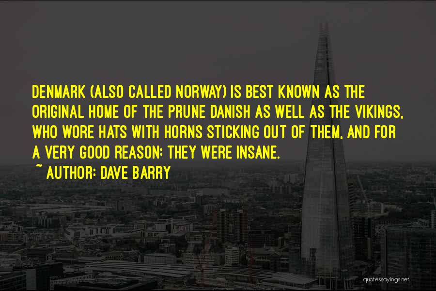 Dave Barry Quotes: Denmark (also Called Norway) Is Best Known As The Original Home Of The Prune Danish As Well As The Vikings,