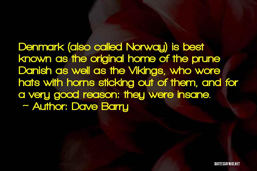 Dave Barry Quotes: Denmark (also Called Norway) Is Best Known As The Original Home Of The Prune Danish As Well As The Vikings,