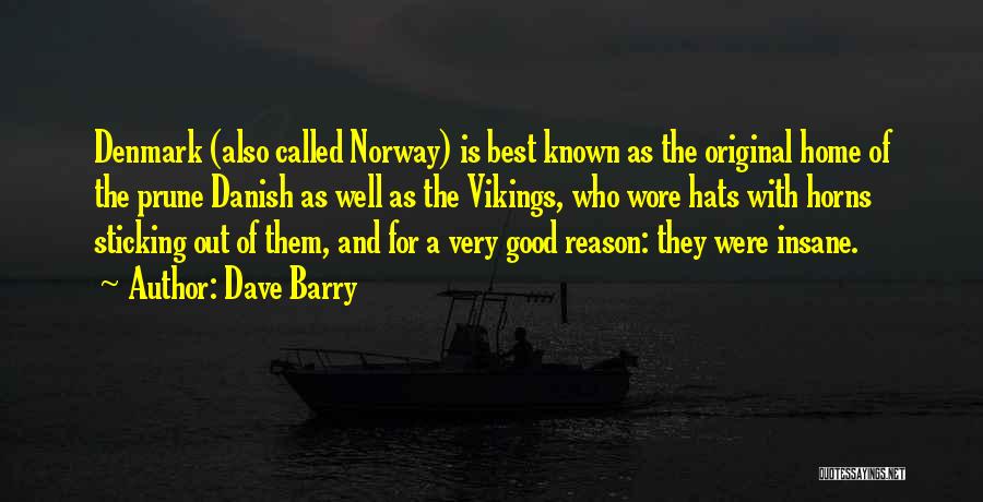 Dave Barry Quotes: Denmark (also Called Norway) Is Best Known As The Original Home Of The Prune Danish As Well As The Vikings,