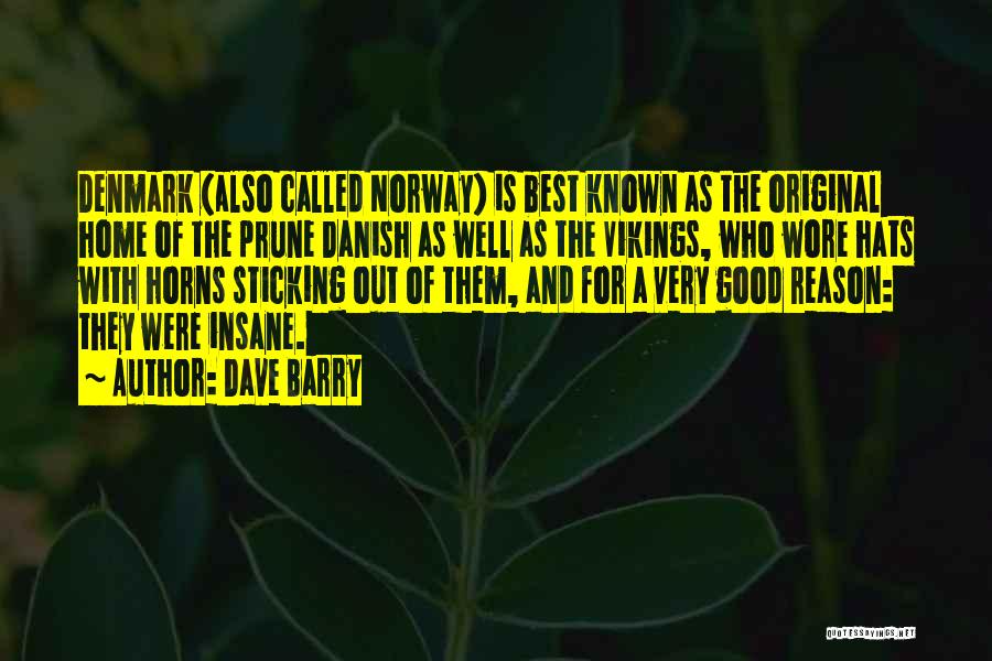 Dave Barry Quotes: Denmark (also Called Norway) Is Best Known As The Original Home Of The Prune Danish As Well As The Vikings,