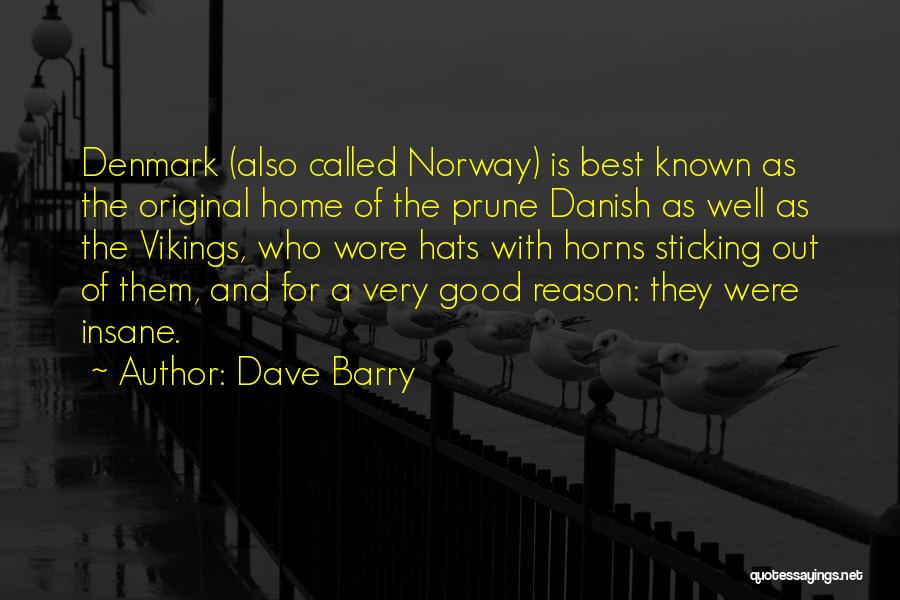 Dave Barry Quotes: Denmark (also Called Norway) Is Best Known As The Original Home Of The Prune Danish As Well As The Vikings,