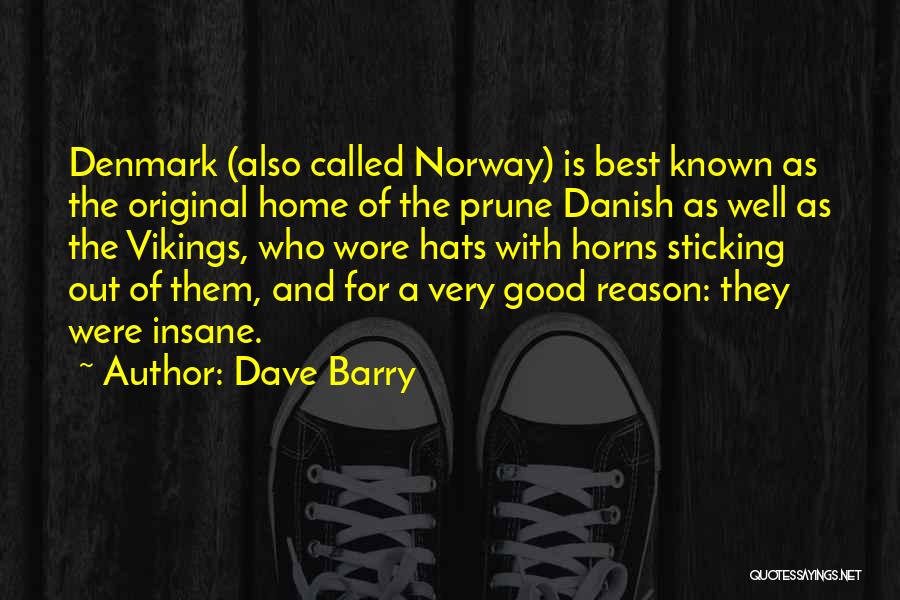 Dave Barry Quotes: Denmark (also Called Norway) Is Best Known As The Original Home Of The Prune Danish As Well As The Vikings,