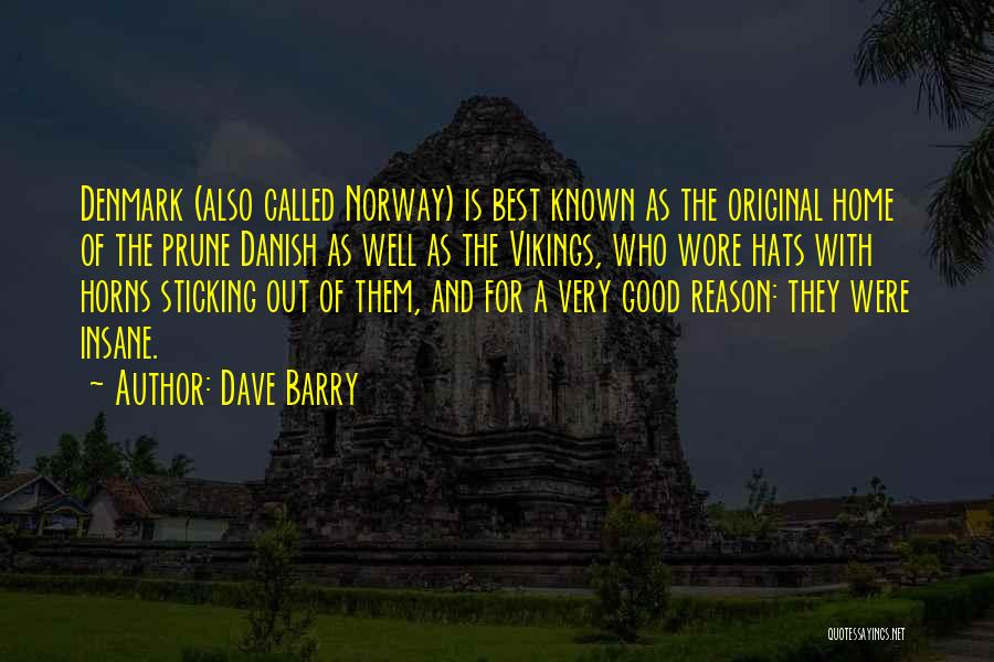 Dave Barry Quotes: Denmark (also Called Norway) Is Best Known As The Original Home Of The Prune Danish As Well As The Vikings,