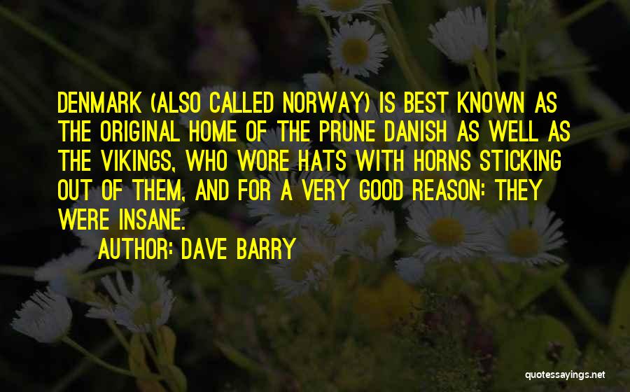Dave Barry Quotes: Denmark (also Called Norway) Is Best Known As The Original Home Of The Prune Danish As Well As The Vikings,