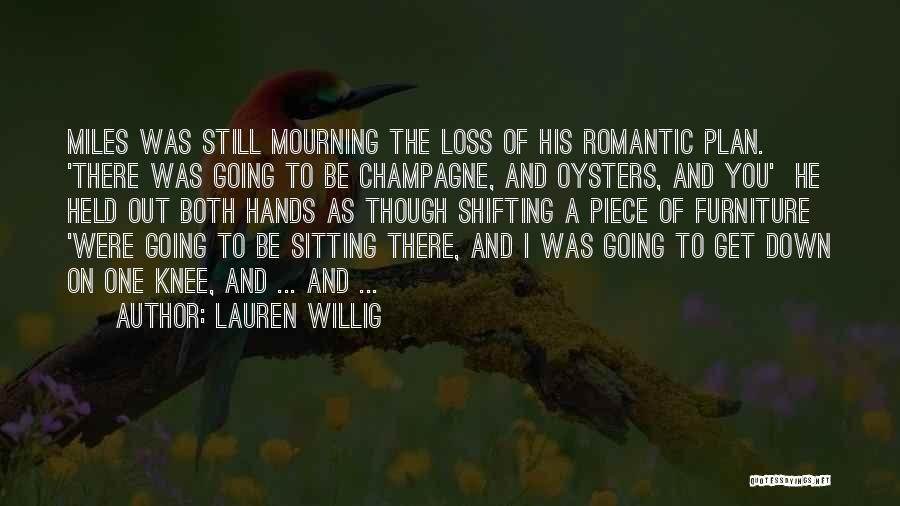 Lauren Willig Quotes: Miles Was Still Mourning The Loss Of His Romantic Plan. 'there Was Going To Be Champagne, And Oysters, And You'