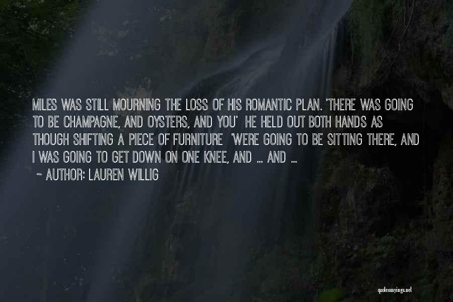 Lauren Willig Quotes: Miles Was Still Mourning The Loss Of His Romantic Plan. 'there Was Going To Be Champagne, And Oysters, And You'