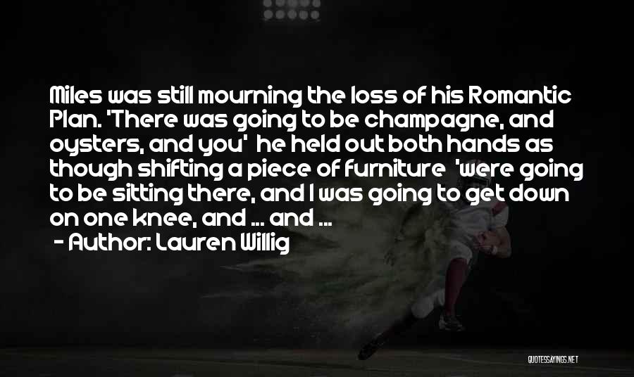 Lauren Willig Quotes: Miles Was Still Mourning The Loss Of His Romantic Plan. 'there Was Going To Be Champagne, And Oysters, And You'