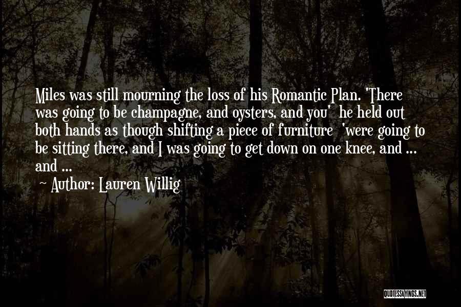 Lauren Willig Quotes: Miles Was Still Mourning The Loss Of His Romantic Plan. 'there Was Going To Be Champagne, And Oysters, And You'