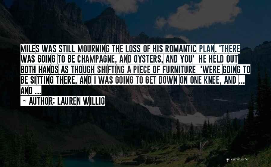 Lauren Willig Quotes: Miles Was Still Mourning The Loss Of His Romantic Plan. 'there Was Going To Be Champagne, And Oysters, And You'