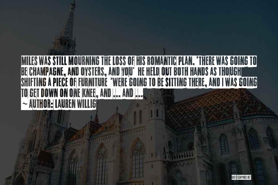 Lauren Willig Quotes: Miles Was Still Mourning The Loss Of His Romantic Plan. 'there Was Going To Be Champagne, And Oysters, And You'