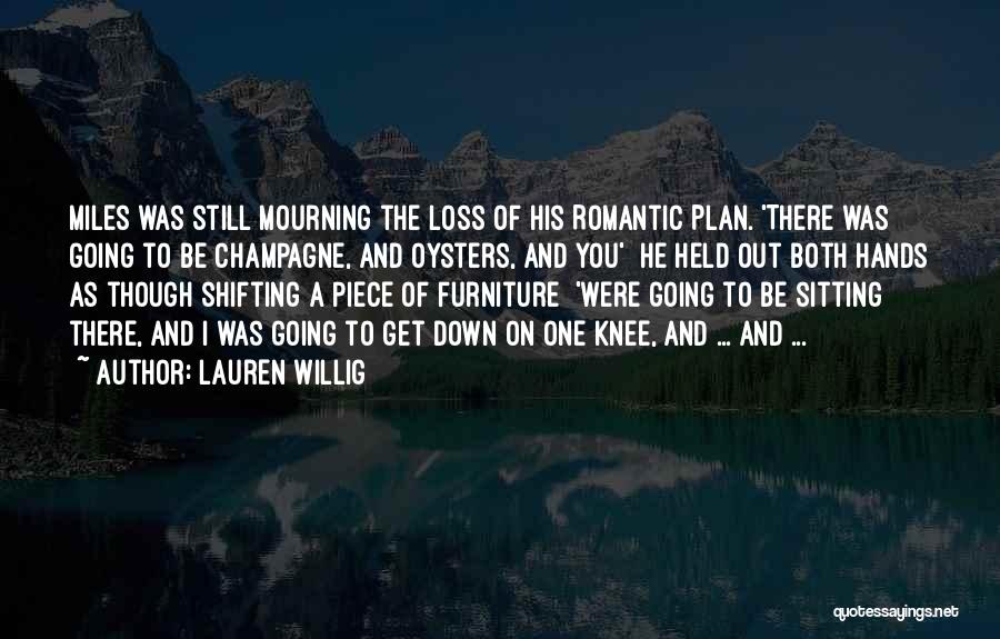 Lauren Willig Quotes: Miles Was Still Mourning The Loss Of His Romantic Plan. 'there Was Going To Be Champagne, And Oysters, And You'