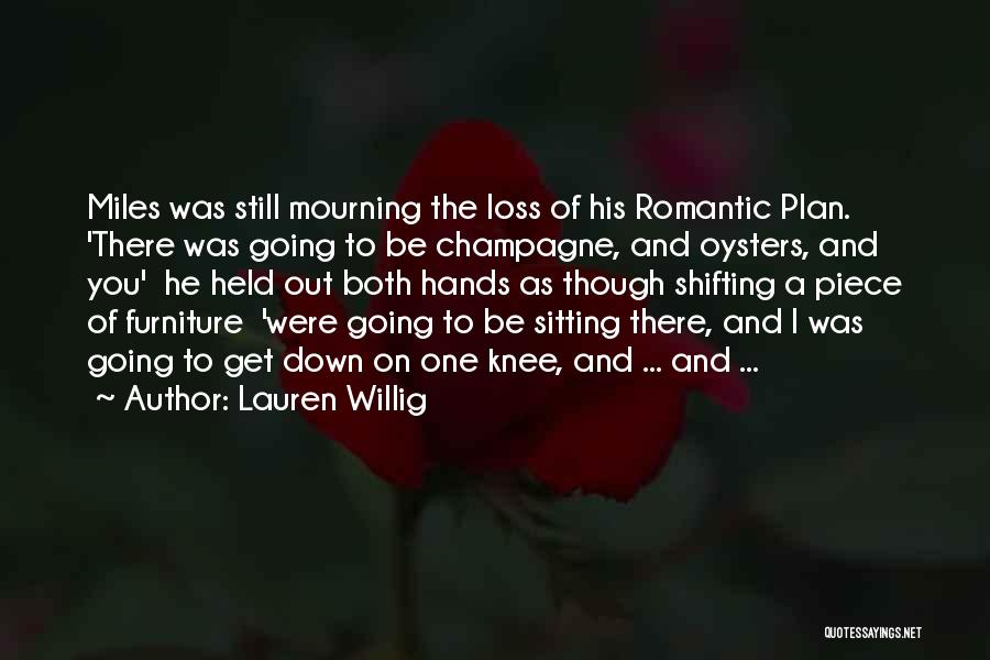 Lauren Willig Quotes: Miles Was Still Mourning The Loss Of His Romantic Plan. 'there Was Going To Be Champagne, And Oysters, And You'