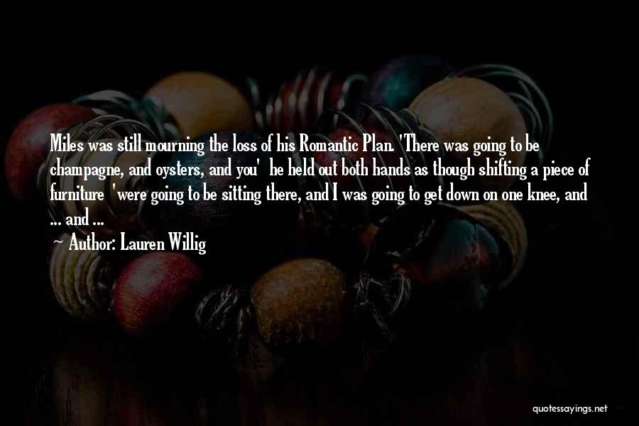 Lauren Willig Quotes: Miles Was Still Mourning The Loss Of His Romantic Plan. 'there Was Going To Be Champagne, And Oysters, And You'