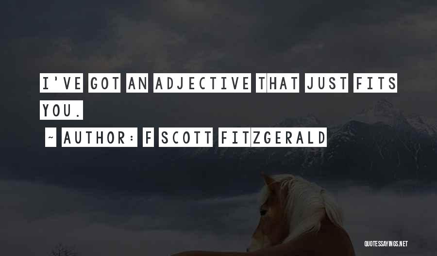 F Scott Fitzgerald Quotes: I've Got An Adjective That Just Fits You.