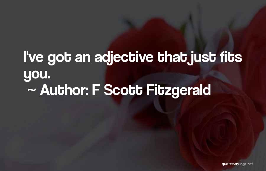 F Scott Fitzgerald Quotes: I've Got An Adjective That Just Fits You.