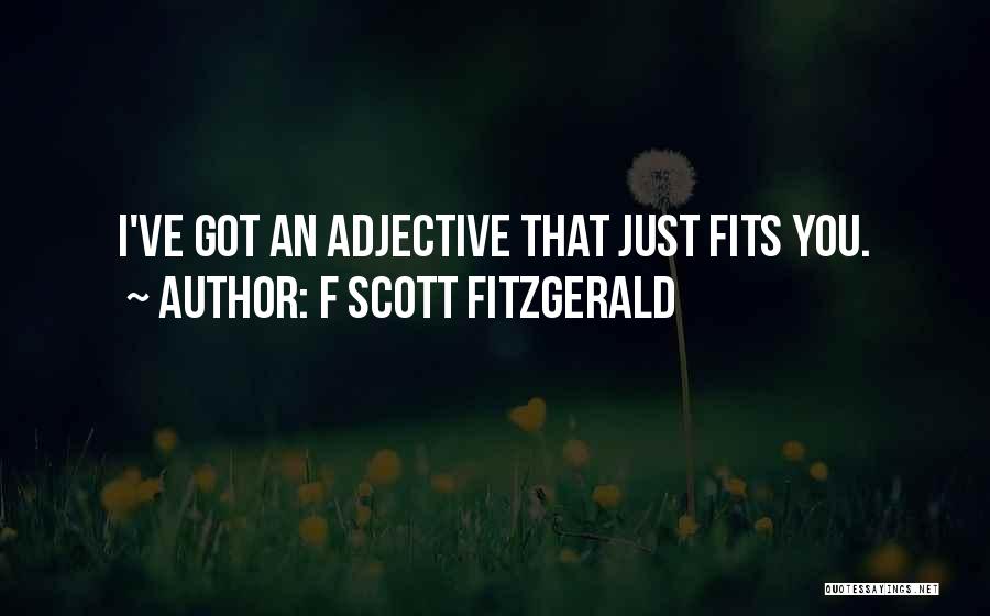 F Scott Fitzgerald Quotes: I've Got An Adjective That Just Fits You.