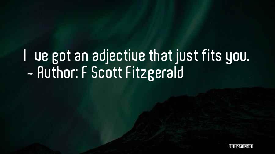 F Scott Fitzgerald Quotes: I've Got An Adjective That Just Fits You.