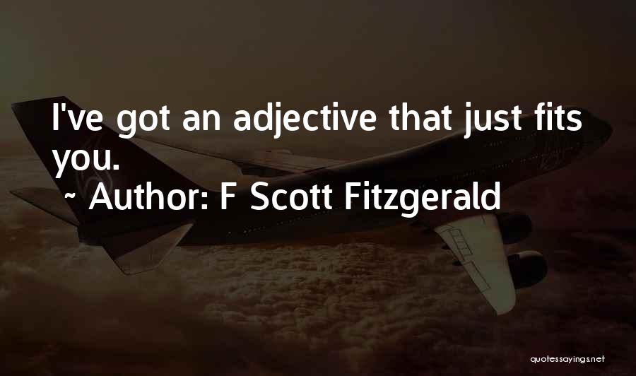 F Scott Fitzgerald Quotes: I've Got An Adjective That Just Fits You.