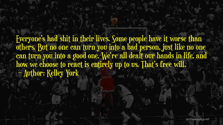 Kelley York Quotes: Everyone's Had Shit In Their Lives. Some People Have It Worse Than Others. But No One Can Turn You Into