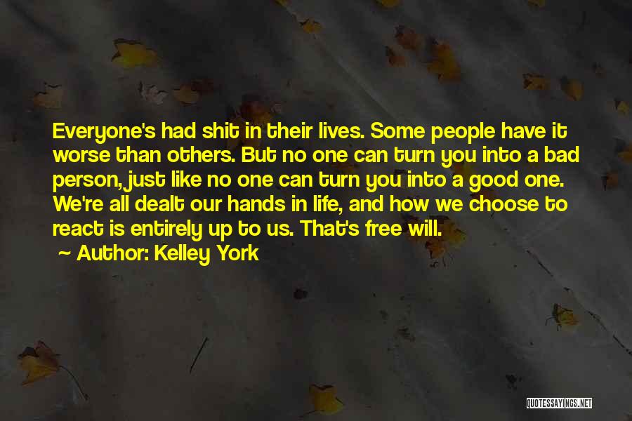 Kelley York Quotes: Everyone's Had Shit In Their Lives. Some People Have It Worse Than Others. But No One Can Turn You Into