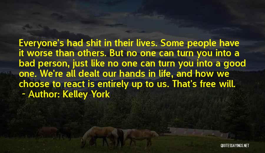 Kelley York Quotes: Everyone's Had Shit In Their Lives. Some People Have It Worse Than Others. But No One Can Turn You Into