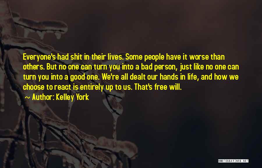 Kelley York Quotes: Everyone's Had Shit In Their Lives. Some People Have It Worse Than Others. But No One Can Turn You Into