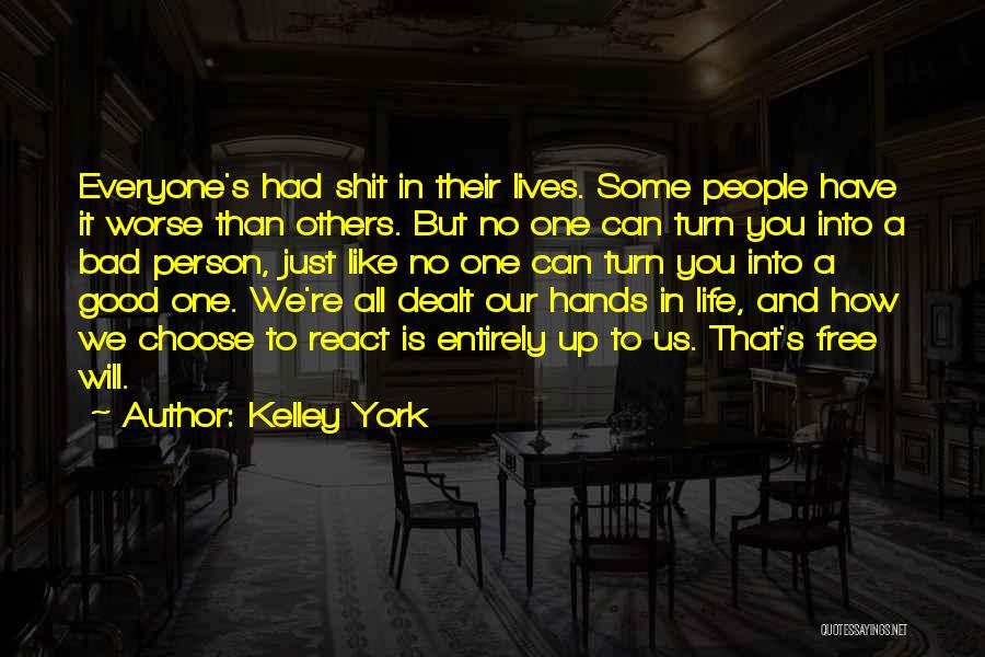 Kelley York Quotes: Everyone's Had Shit In Their Lives. Some People Have It Worse Than Others. But No One Can Turn You Into