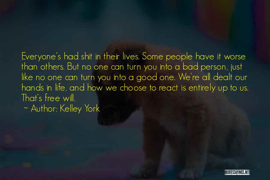 Kelley York Quotes: Everyone's Had Shit In Their Lives. Some People Have It Worse Than Others. But No One Can Turn You Into