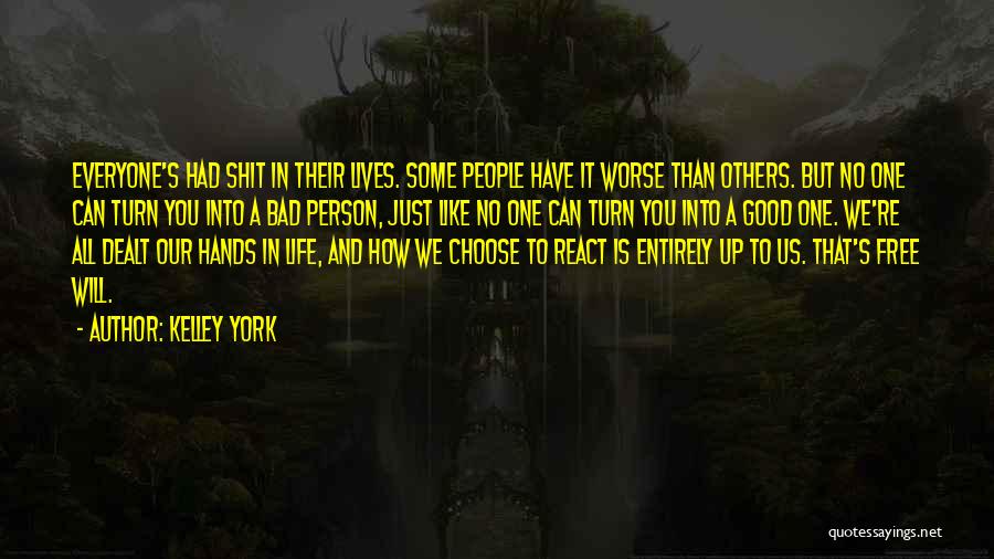 Kelley York Quotes: Everyone's Had Shit In Their Lives. Some People Have It Worse Than Others. But No One Can Turn You Into