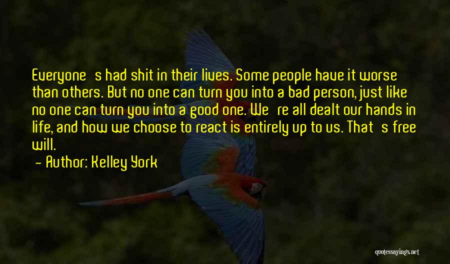 Kelley York Quotes: Everyone's Had Shit In Their Lives. Some People Have It Worse Than Others. But No One Can Turn You Into