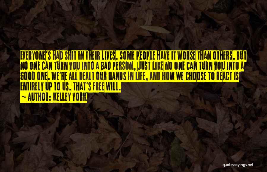 Kelley York Quotes: Everyone's Had Shit In Their Lives. Some People Have It Worse Than Others. But No One Can Turn You Into